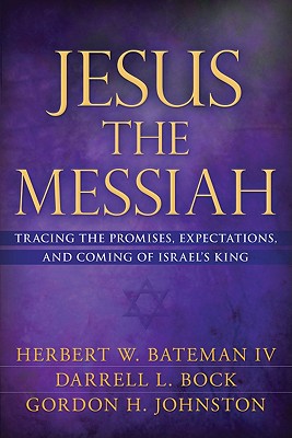 Jesus the Messiah: Tracing the Promises, Expectations, and Coming of Israel's King - Bateman IV, Herbert W, and Johnston, Gordon, and Bock, Darrell L