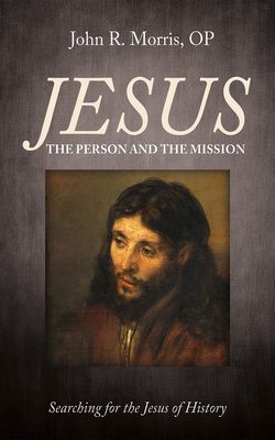 Jesus: The Person and the Mission: Searching for the Jesus of History - Morris, John R