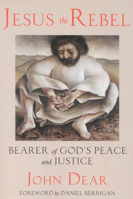 Jesus the Rebel: Bearer of God's Peace and Justice - Dear, John