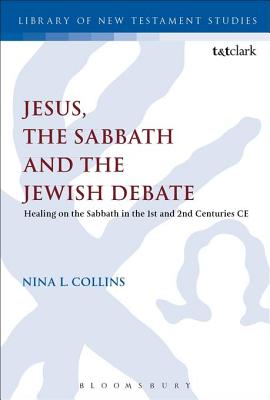 Jesus, the Sabbath and the Jewish Debate: Healing on the Sabbath in the 1st and 2nd Century Ce - Collins, Nina L