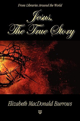 Jesus, the True Story - Burrows, Elizabeth MacDonald