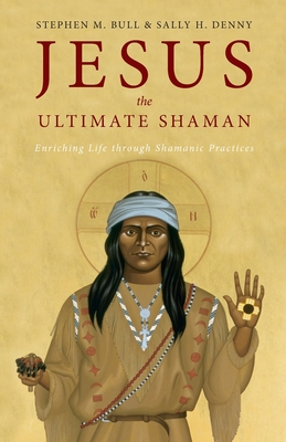 Jesus, the Ultimate Shaman - Bull, Stephen M, and Denny, Sally H