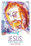 Jesus: Then, Now, Ever