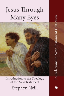 Jesus Through Many Eyes: Introduction to the Theology of the New Testament - Neill, Stephen