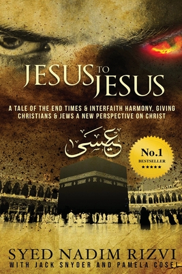 Jesus to Jesus: A Tale of the End Times & Interfaith Harmony, Giving Christians & Jews a New Perspective on Christ - Rizvi, Syed Nadim, and Snyder, Jack