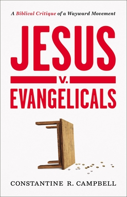 Jesus v. Evangelicals: A Biblical Critique of a Wayward Movement - Campbell, Constantine R.