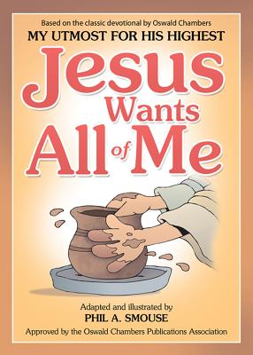 Jesus Wants All of Me: Based on the Classic Devotional by Oswald Chambers, My Utmost for His Highest - Smouse, Phil A