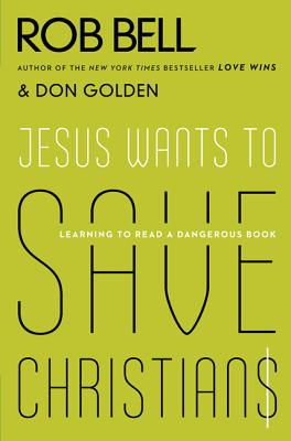 Jesus Wants to Save Christians: Learning to Read a Dangerous Book - Bell, Rob, and Golden, Don