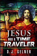 Jesus Was a Time Traveler