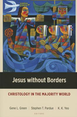 Jesus Without Borders: Christology in the Majority World - Green, Gene L (Editor), and Pardue, Stephen T (Editor), and Yeo, Khiok-Khng (Editor)