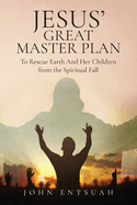Jesus's Great Master Plan to Rescues Earth and Her Children from the Spiritual Fall