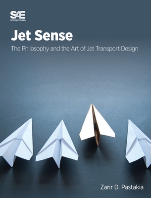 Jet Sense: The Philosophy and the Art of Jet Transport Design - Pastakia, Zarir D.