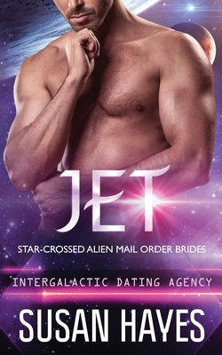 Jet: Star-Crossed Alien Mail Order Brides (Intergalactic Dating Agency): Star-Crossed Alien Mail Order Brides - Hayes, Susan