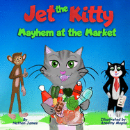 Jet The Kitty: Mayhem At The Market: A Fun Rhyming Book On Teaching Good Manners For Kids Ages 3-6