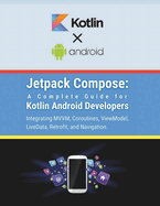 Jetpack Compose: A Complete Guide for Kotlin Android Developers: Integrating MVVM, Coroutines, ViewModel, LiveData, Retrofit, and Navigation