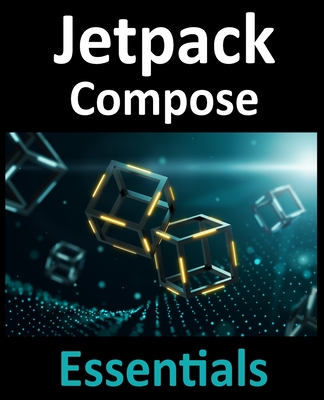 Jetpack Compose Essentials: Developing Android Apps with Jetpack Compose, Android Studio, and Kotlin - Smyth, Neil