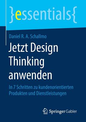 Jetzt Design Thinking Anwenden: In 7 Schritten Zu Kundenorientierten Produkten Und Dienstleistungen - Schallmo, Daniel R a
