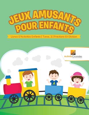 Jeux Amusants Pour Enfants: Livres D'Activit?s Enfants Tome. 3 Fractions Et Division - Activity Crusades