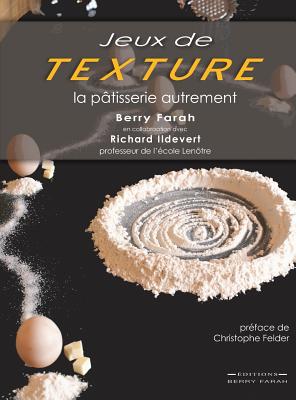 Jeux de Texture: La ptisserie autrement - Farah, Berry, and Ildevert, Richard, and Felder, Christophe (Preface by)