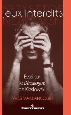 Jeux Interdits (1re Edition): Essai Sur Le Decalogue de Kieslowski - Vaillancourt, Yves