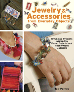 Jewelry & Accessories from Everyday Objects: 19 Unique Projects Inspired by Found Objects and Ready-Made Materials - Parnes, Tair
