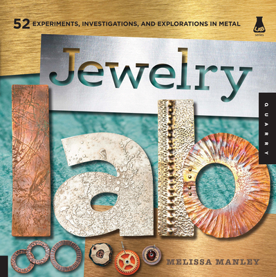 Jewelry Lab: 52 Experiments, Investigations, and Explorations in Metal - Manley, Melissa