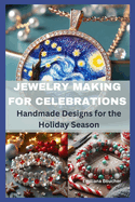 Jewelry Making for Celebrations: Handmade Designs for the Holiday Season