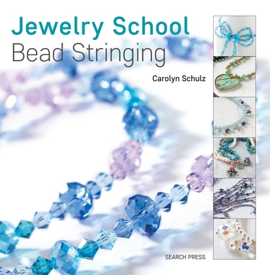 Jewelry School: Bead Stringing - Schulz, Carolyn