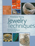 Jewelry Techniques: The Essential Guide to Choosing and Using Materials, Stones, and Settings