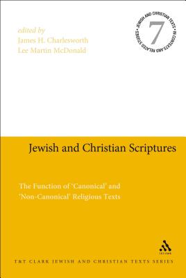Jewish and Christian Scriptures: The Function of 'Canonical' and 'Non-Canonical' Religious Texts - Charlesworth, James H (Editor), and McDonald, Lee Martin (Editor)