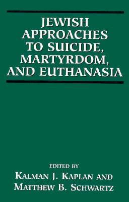 Jewish Approaches to Suicide, Martyrdom, and Euthanasia - Kaplan, Kalman