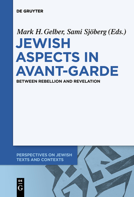 Jewish Aspects in Avant-Garde: Between Rebellion and Revelation - Gelber, Mark H (Editor), and Sjberg, Sami (Editor)