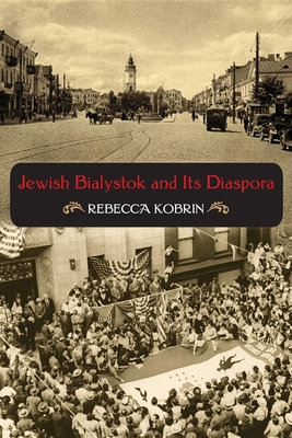 Jewish Bialystok and Its Diaspora - Kobrin, Rebecca, Professor