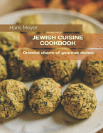 Jewish Cuisine Cookbook: &#1054;riental charm of gourmet dishes