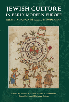 Jewish Culture in Early Modern Europe: Essays in Honor of David B. Ruderman - Cohen, Richard I (Editor), and Dohrmann, Natalie B (Editor), and Shear, Adam (Editor)