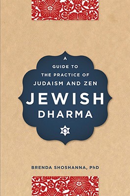 Jewish Dharma: A Guide to the Practice of Judaism and Zen - Shoshanna, Brenda, Dr.