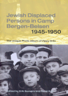 Jewish Displaced Persons in Camp Bergen-Belsen, 1945-1950: The Unique Photo Album of Zippy Orlin