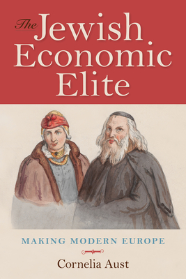 Jewish Economic Elite: Making Modern Europe - Aust, Cornelia