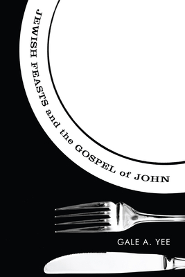 Jewish Feasts and the Gospel of John - Yee, Gale A