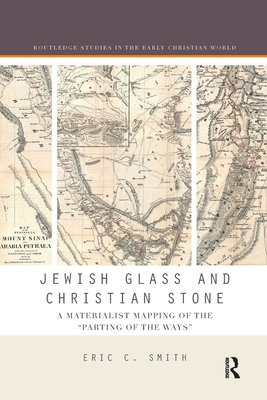 Jewish Glass and Christian Stone: A Materialist Mapping of the "Parting of the Ways" - Smith, Eric C.