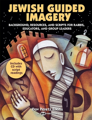 Jewish Guided Imagery: Background, Resources, and Scripts for Rabbis, Educators, and Groups Leaders - Elkins, Dov Peretz, Rabbi