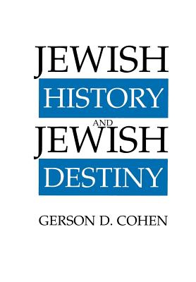 Jewish History and Jewish Destiny - Cohen, Gerson D, and Gillman, Neil, Rabbi, PhD (Foreword by)