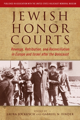 Jewish Honor Courts: Revenge, Retribution, and Reconciliation in Europe and Israel After the Holocaust - Jockusch, Laura (Editor), and Finder, Gabriel N (Editor)