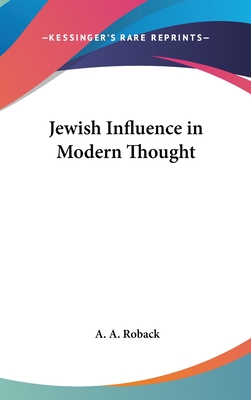 Jewish Influence in Modern Thought - Roback, A A