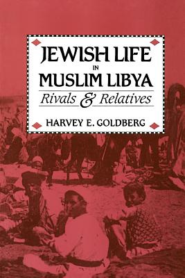 Jewish Life in Muslim Libya: Rivals and Relatives - Goldberg, Harvey E