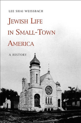 Jewish Life in Small-Town America: A History - Weissbach, Lee Shai