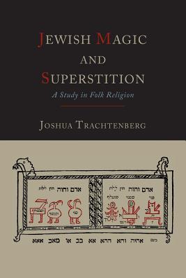 Jewish Magic and Superstition: A Study in Folk Religion - Trachtenberg, Joshua