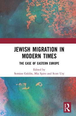 Jewish Migration in Modern Times: The Case of Eastern Europe - Goldin, Semion (Editor), and Spiro, Mia (Editor), and Ury, Scott (Editor)