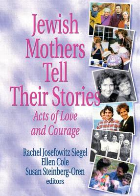 Jewish Mothers Tell Their Stories: Acts of Love and Courage - Siegel, Rachel J, and Cole, Ellen, and Steinberg Oren, Susan