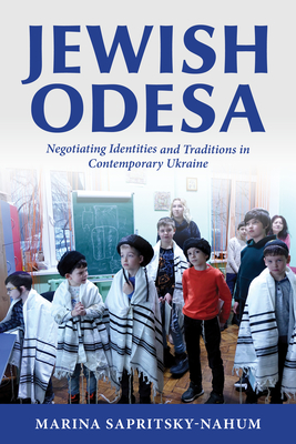 Jewish Odesa: Negotiating Identities and Traditions in Contemporary Ukraine - Sapritsky-Nahum, Marina